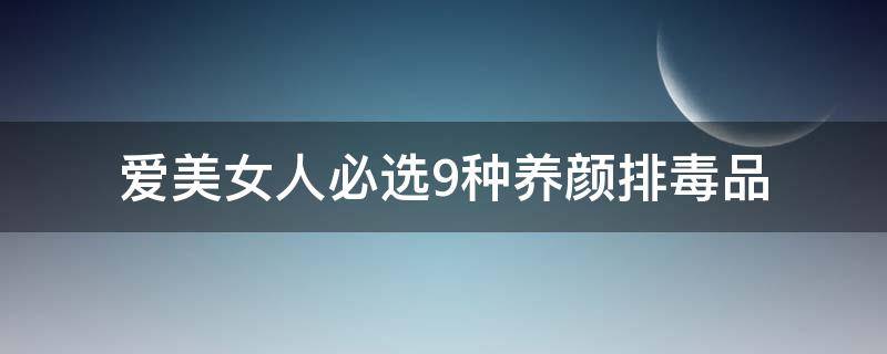 女人排毒养颜产品（吃什么排毒养颜效果好）