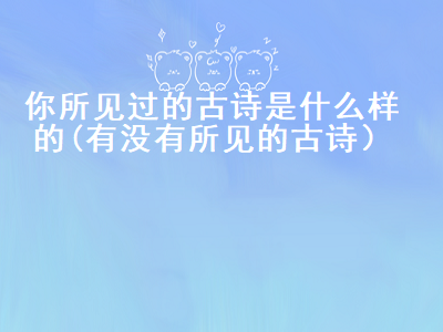 你所见过的古诗是什么样的，一般人不知道的古诗