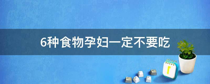 6种食物孕妇一定不要吃吗，便秘别吃10种食物