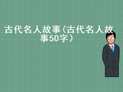 古代名人故事简短，20个简短的名人故事